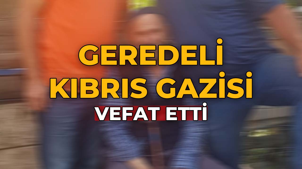 Geredeli Kıbrıs Gazisi Vefat Etti
