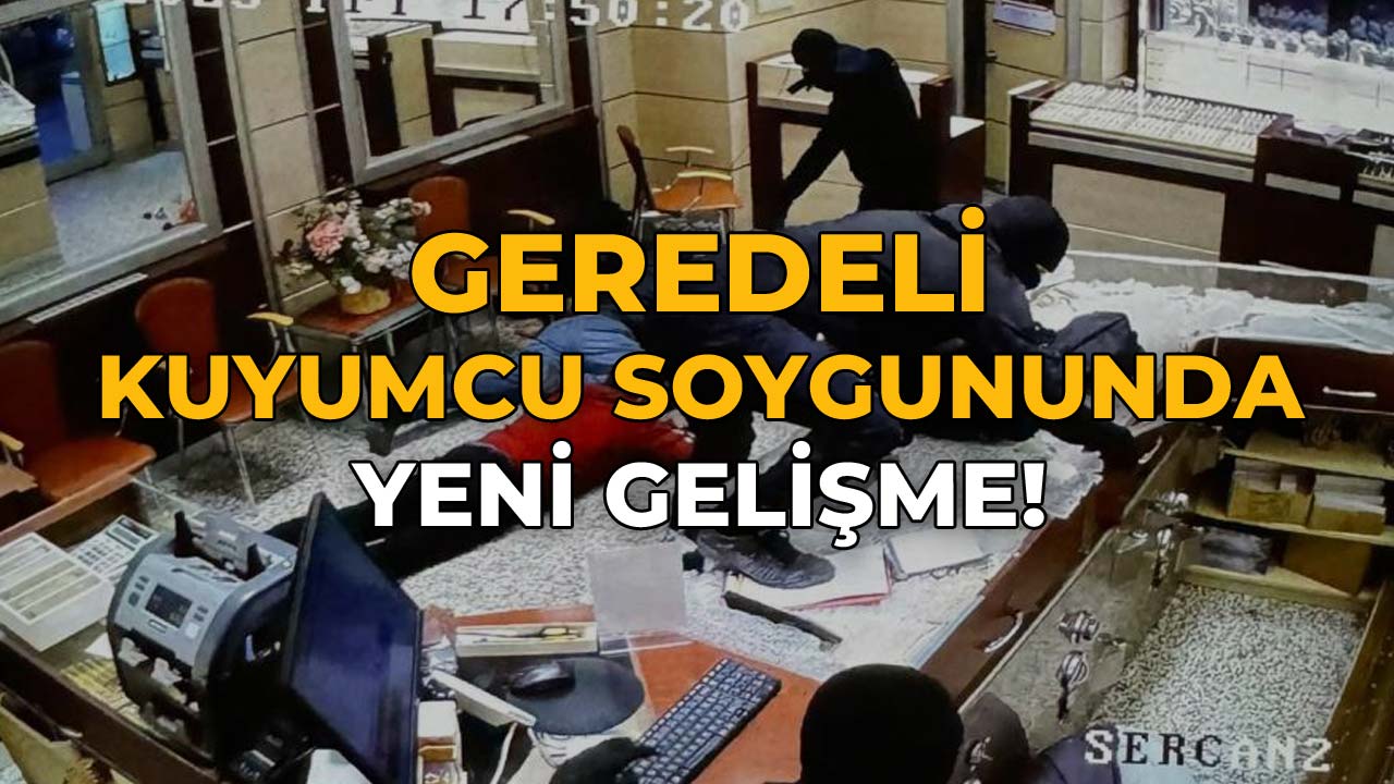 Geredeli Kuyumcu Soygununda Yeni Gelişme!