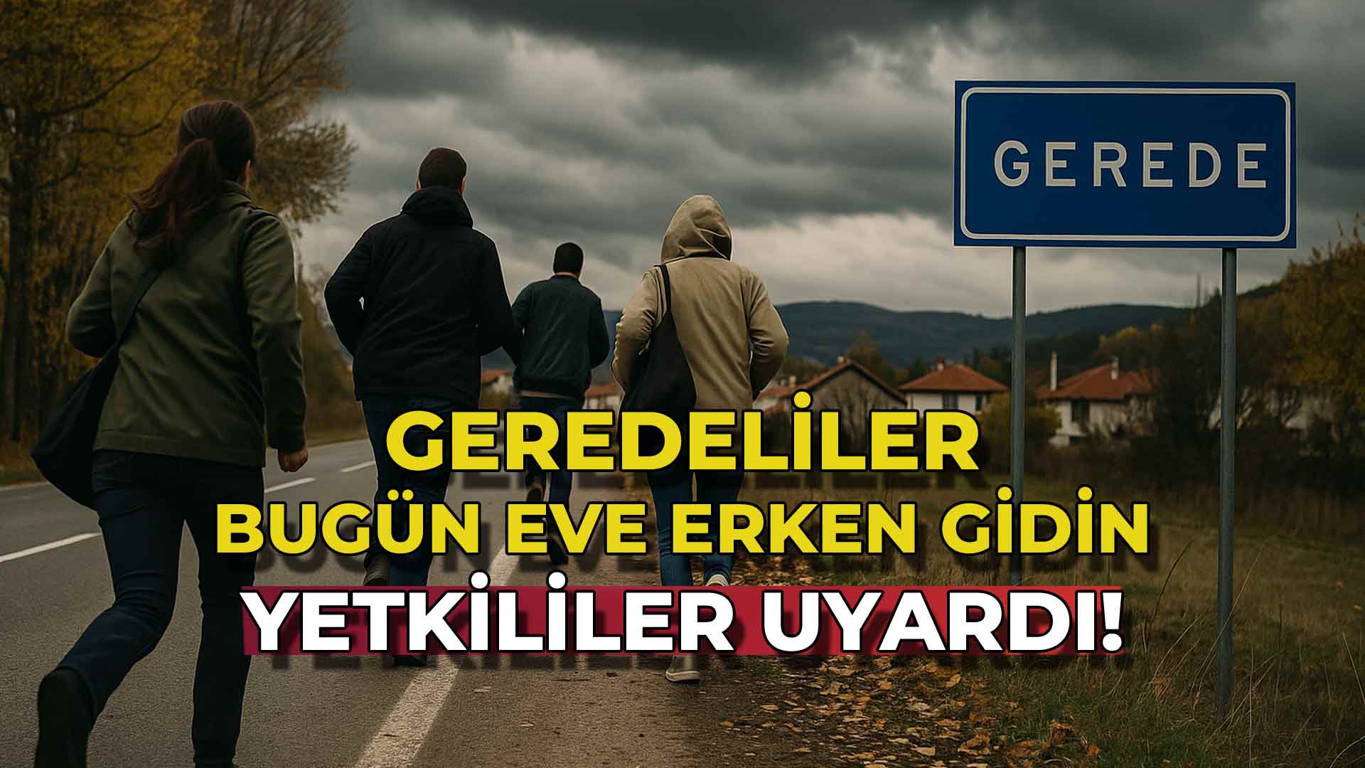 Geredeliler Bugün Eve Erken Gidin Yetkililer Uyardı