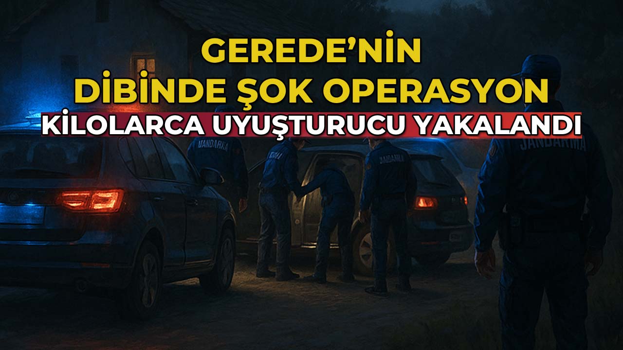 Gerede’nin Dibinde Şok Operasyon Kilolarca Uyuşturucu Yakalandı