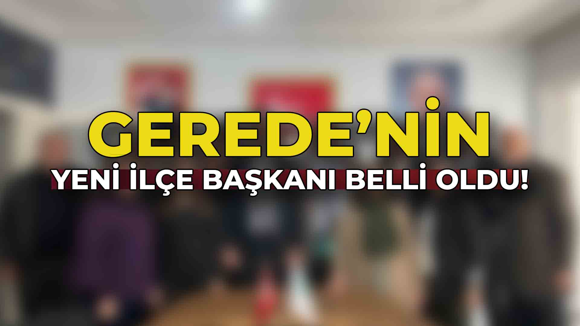 Gerede'nin Yeni İlçe Başkanı Belli Oldu