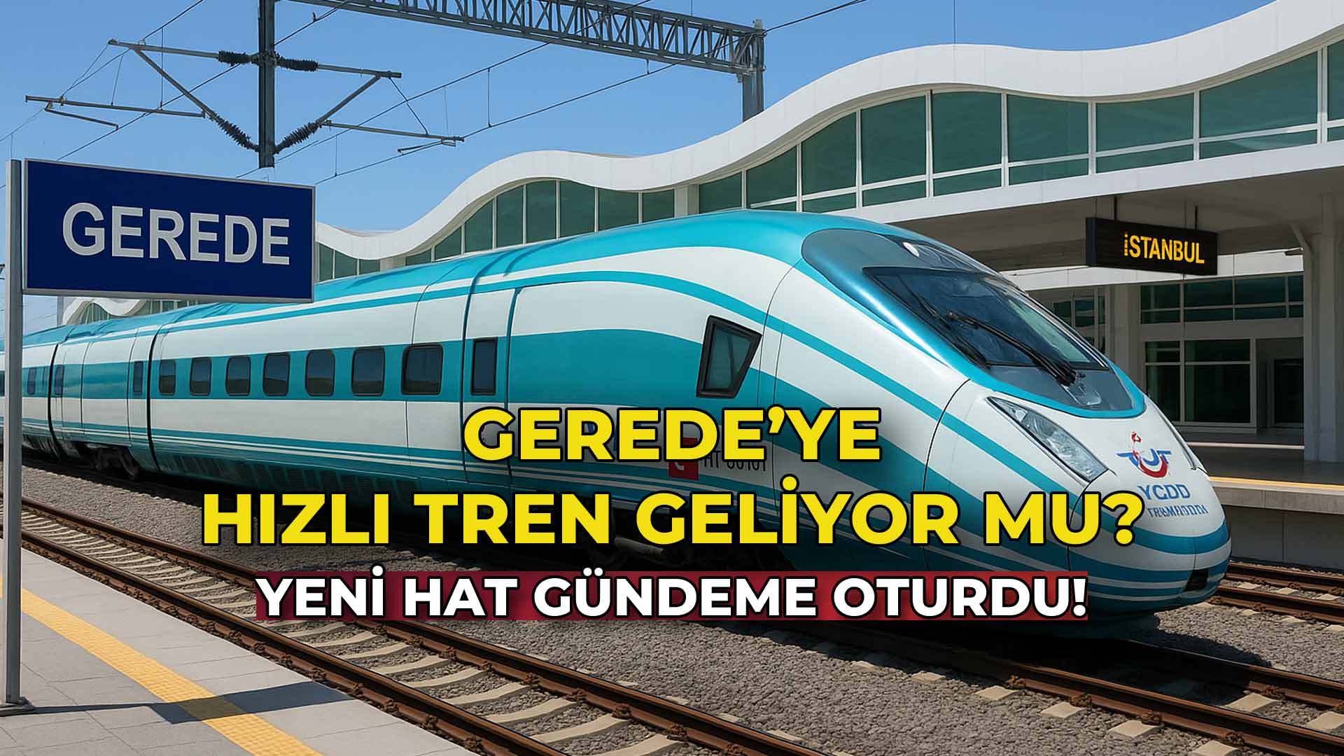 Gerede’ye Hızlı Tren Geliyor Mu