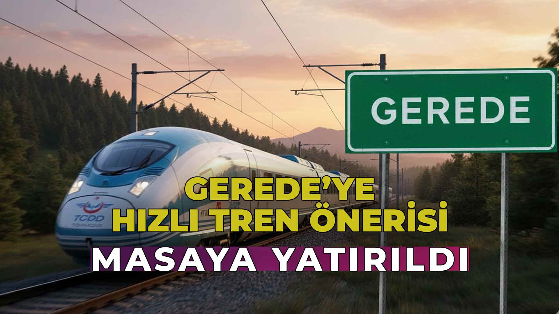 Gerede’ye Hızlı Tren Önerisi Masaya Yatırıldı