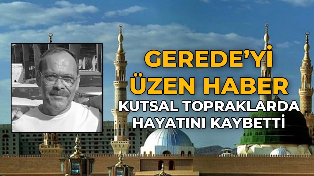 Gerede'yi Üzen Haber Kutsal Topraklarda Vefat Etti