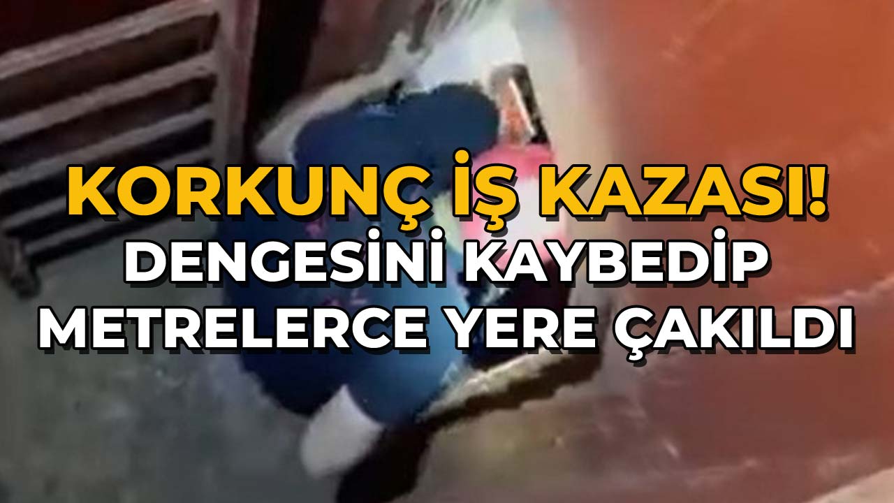 Korkunç İş Kazası Dengesini Kaybedip Metrelerce Yere Çakıldı!