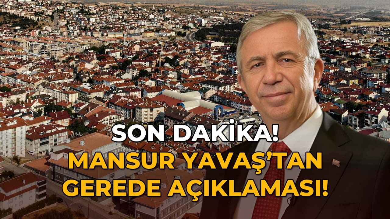 Mansur Yavaş’tan Gerede Açıklaması