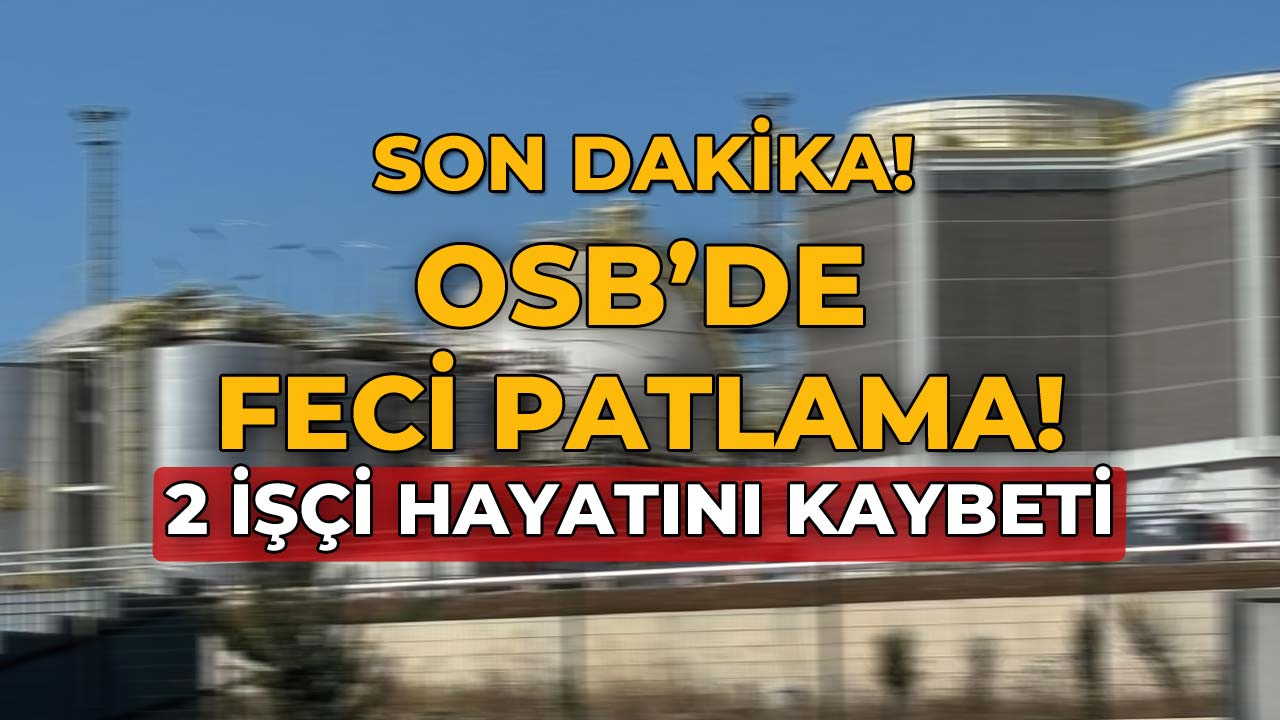 OSB'de Feci Patlama 2 İşçi Hayatını Kaybetti