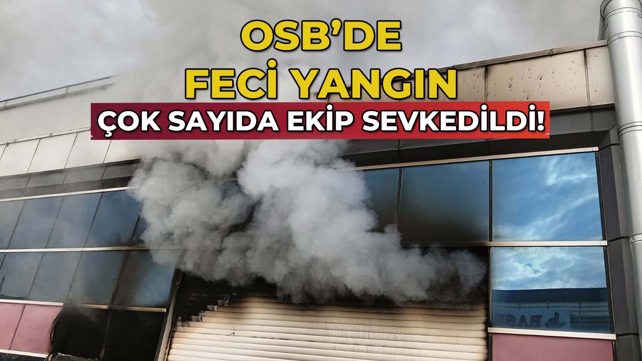 OSB'de Feci Yangın Çok Sayıda Ekip Sevk Edildi