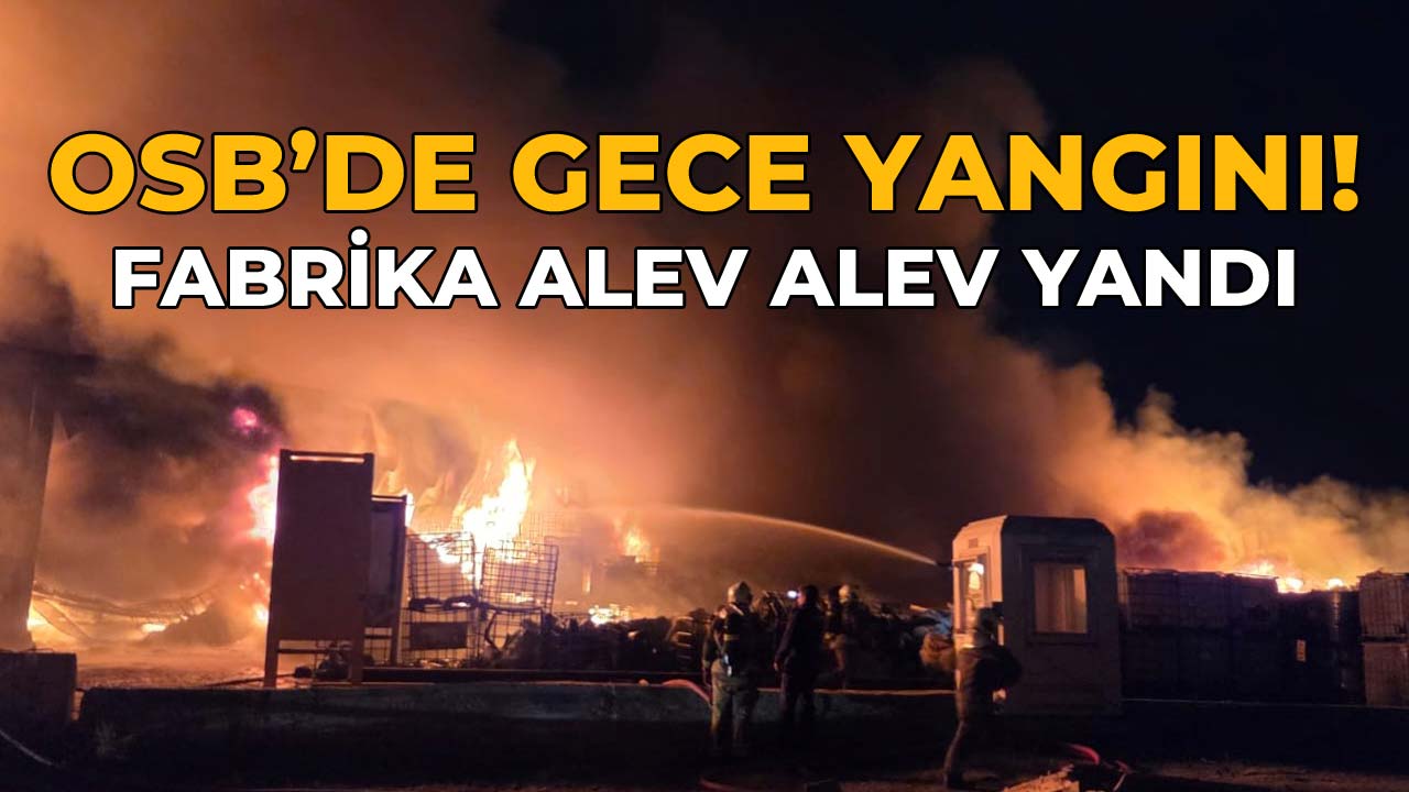 OSB’de Gece Yangını! Fabrika Alev Alev Yandı