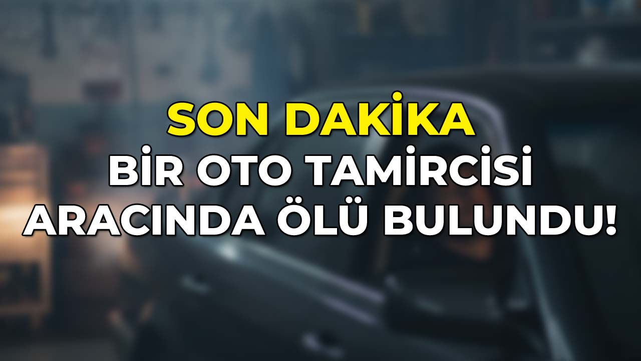 Oto Tamircisi Aracında Ölü Bulundu
