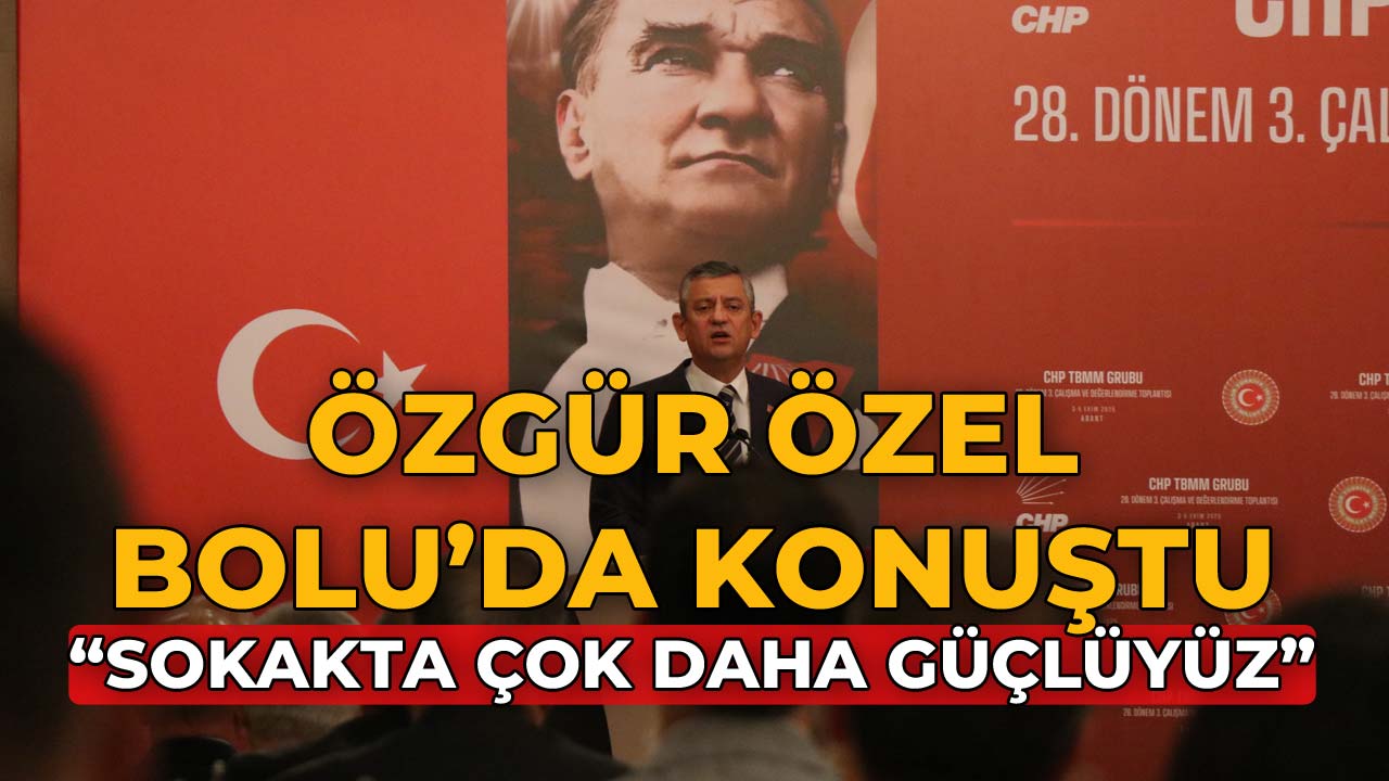 Özgür Özel Bolu’da Konuştu Sokakta Çok Daha Güçlüyüz