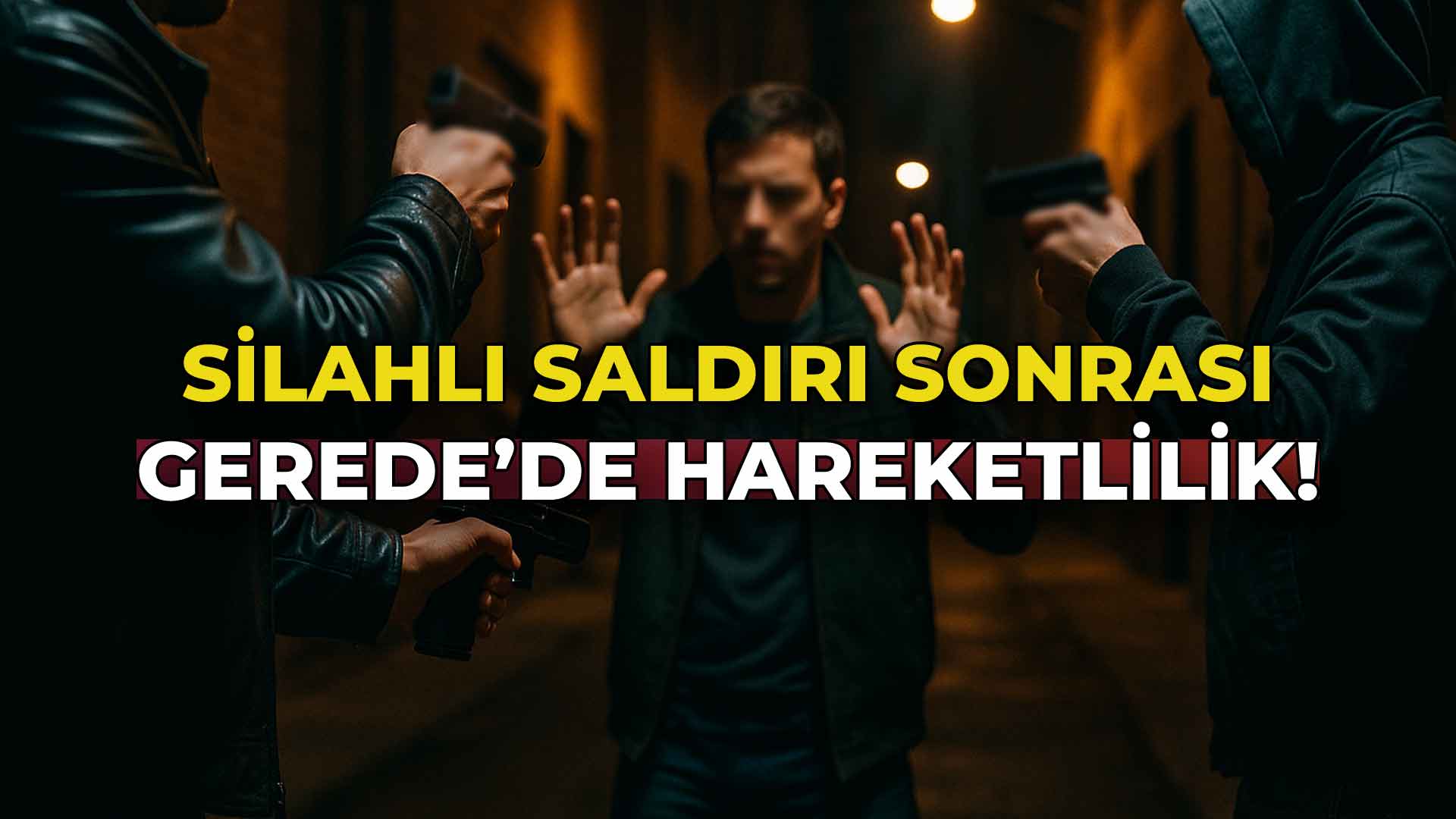 Silahlı Saldırı Sonrası Gerede'de Hareketlilik