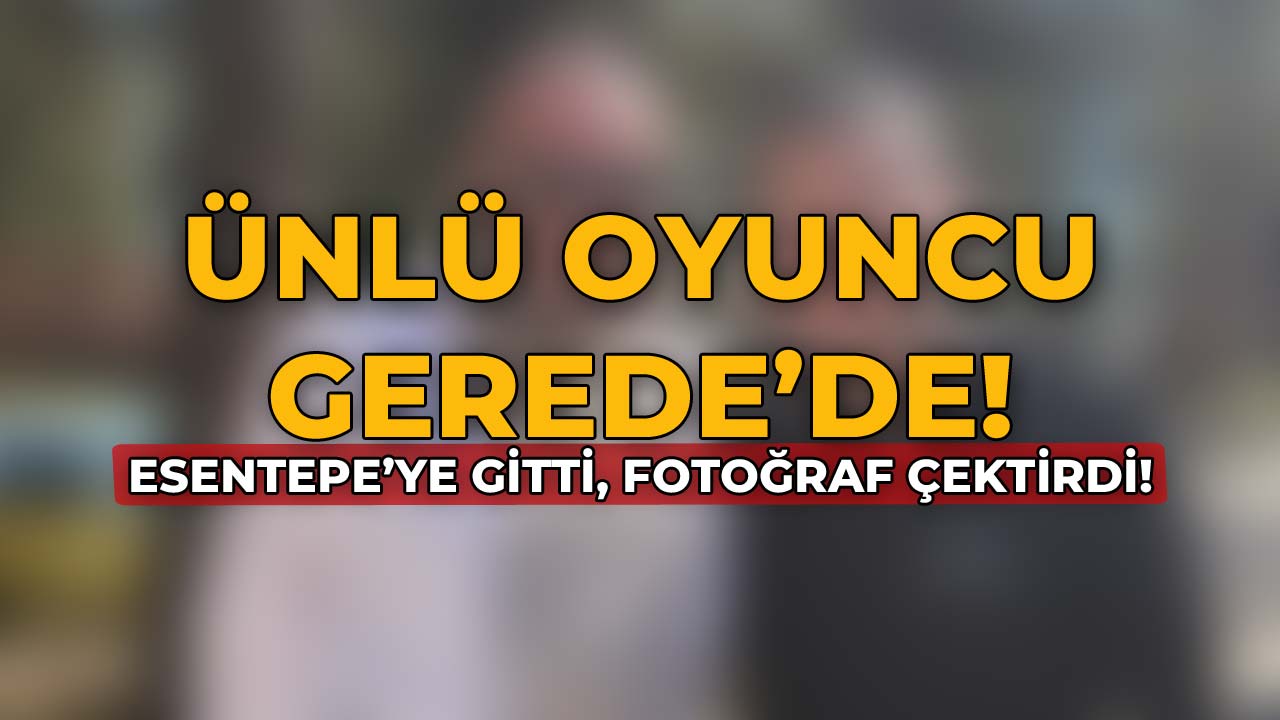 Ünlü Oyuncu Gerede'de! Esentepe'ye Gitti, Fotoğraf Çektirdi!
