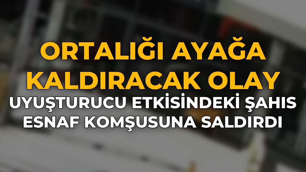 Uyuşturucu Etkisindeki Şahıs Esnaf Komşusuna Saldırdı
