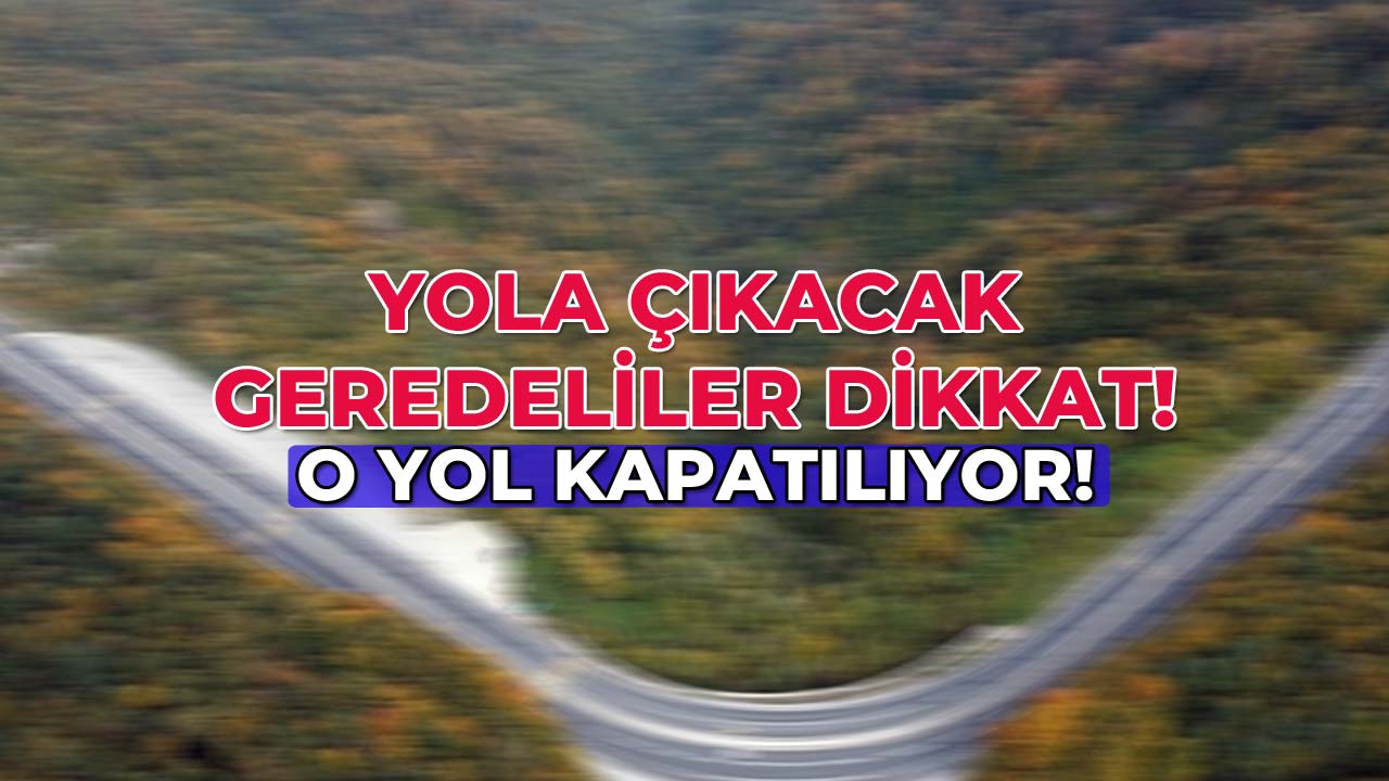 Yola Çıkacak Geredeliler Dikkat! O Yol Kapatılıyor