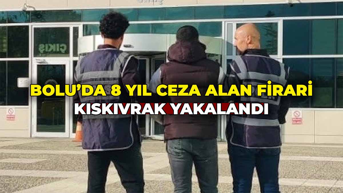 Bolu'da 8 Yıl Ceza Alan Firari Kıskıvrak Yakalandı