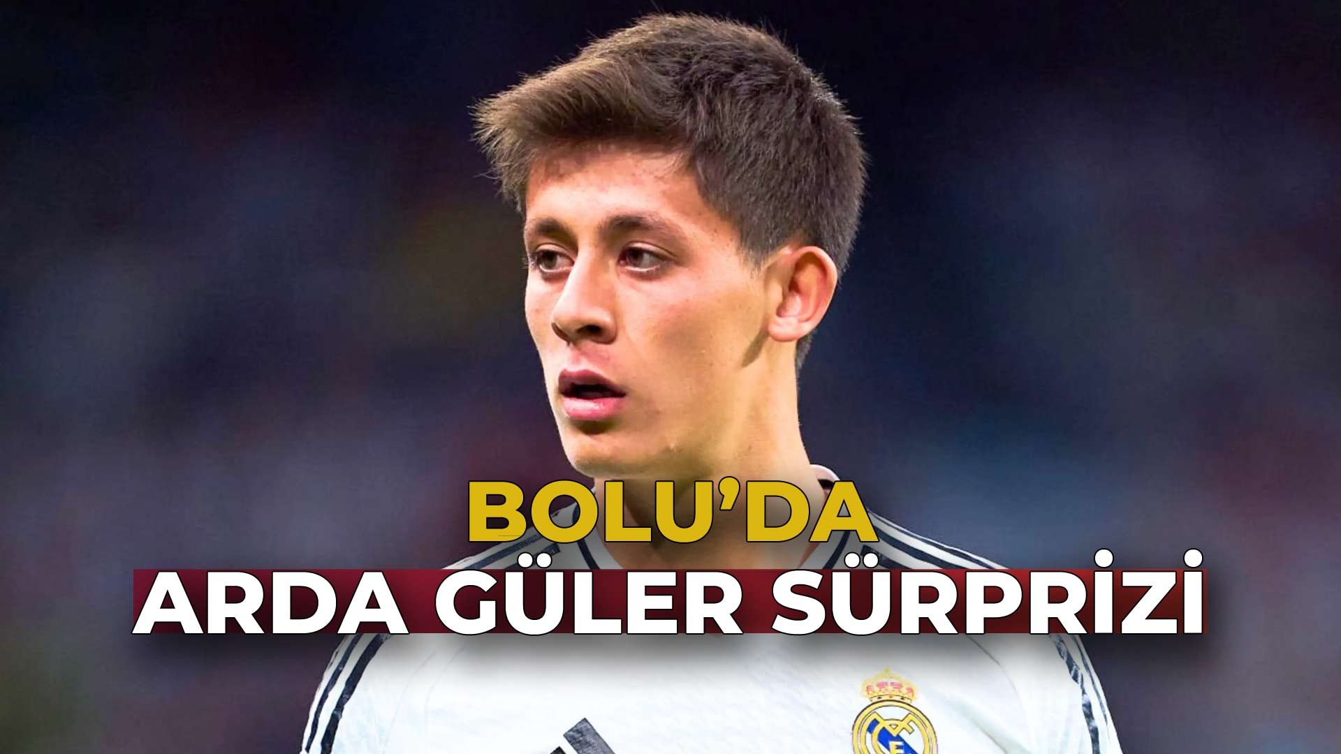 Bolu’da Arda Güler Sürprizi