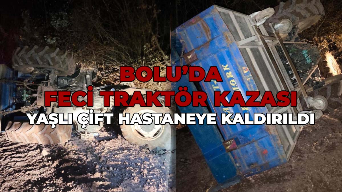 Bolu'da Traktör Devrildi, Yaşlı Çift Hastaneye Kaldırıldı