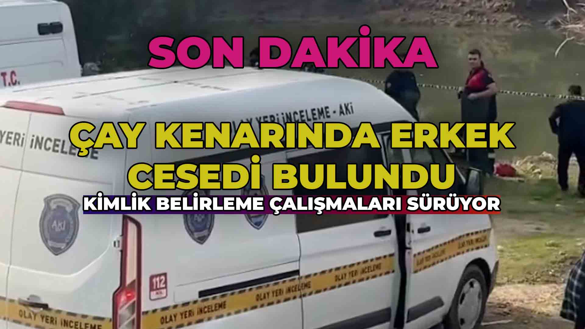 Çay Kenarında Kimliği Belirsiz Erkek Cesedi Bulundu