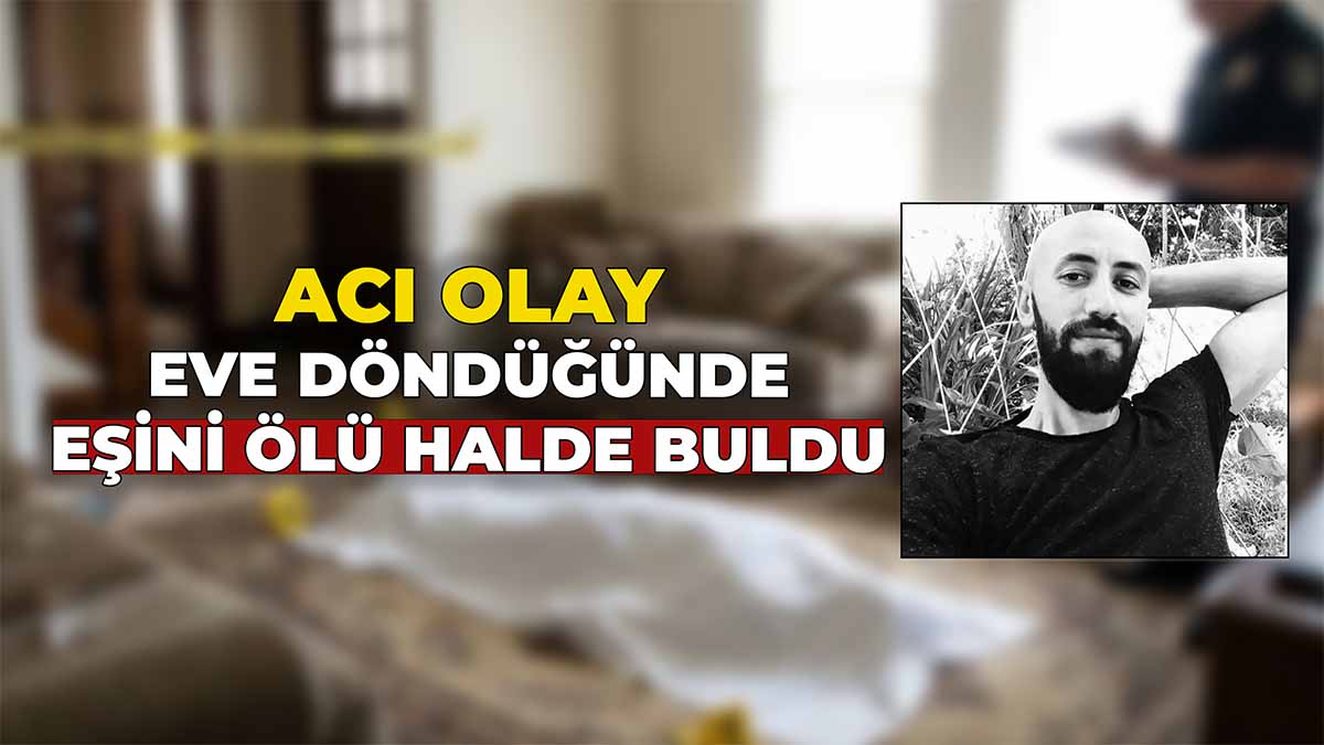 Eve Döndüğünde Eşini Ölü Halde Buldu