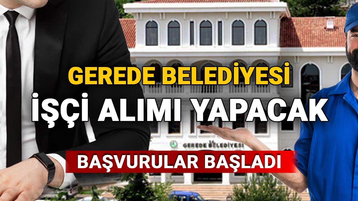 Gerede Belediyesi İşçi Alımı Yapacak, Detaylar Belli Oldu
