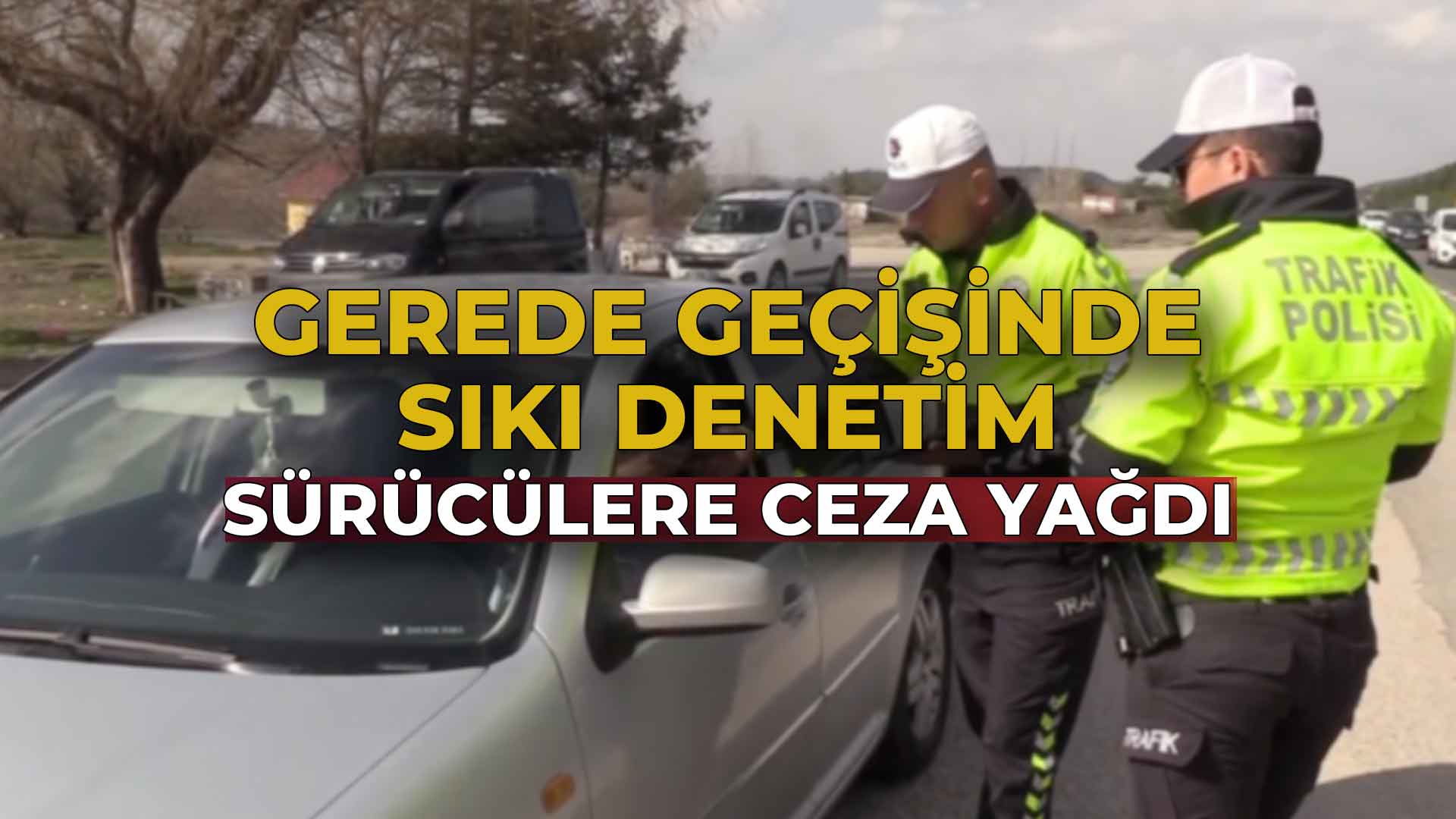 Gerede Geçişinde Sıkı Denetim