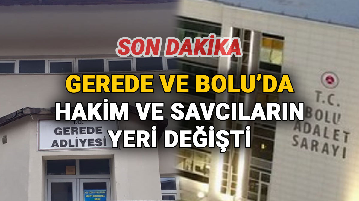Gerede ve Bolu'da Hakim ve Savcıların Yeri Değişti, Detaylar Belli Oldu