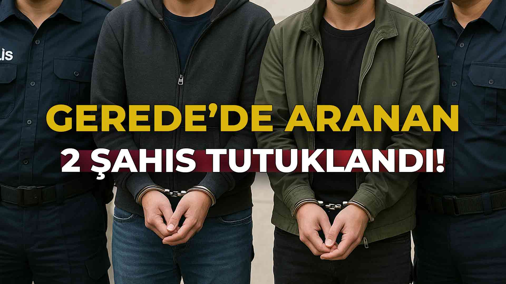 Gerede'de Aranan 2 Şahıs Tutuklandı!