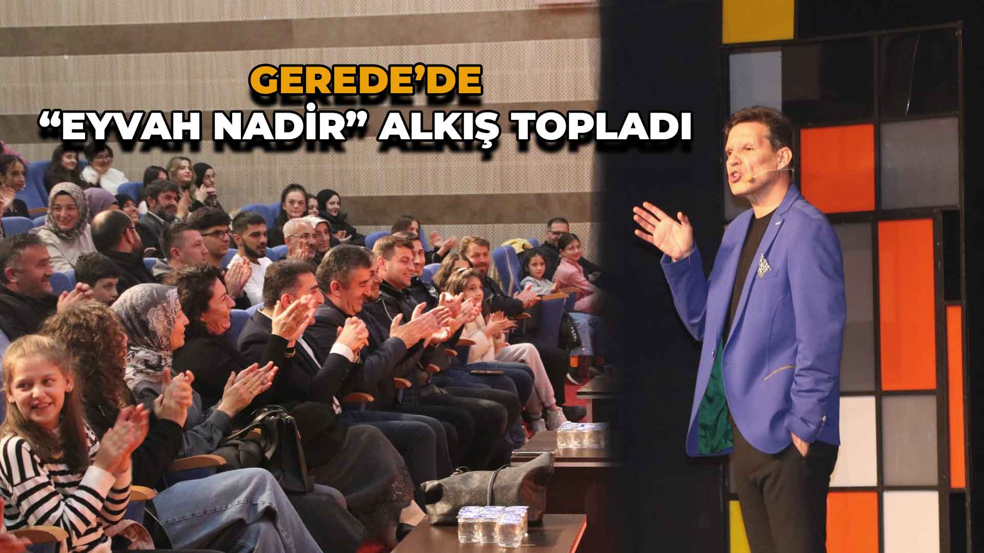 Gerede'de Eyvah Nadir Alkış Topladı