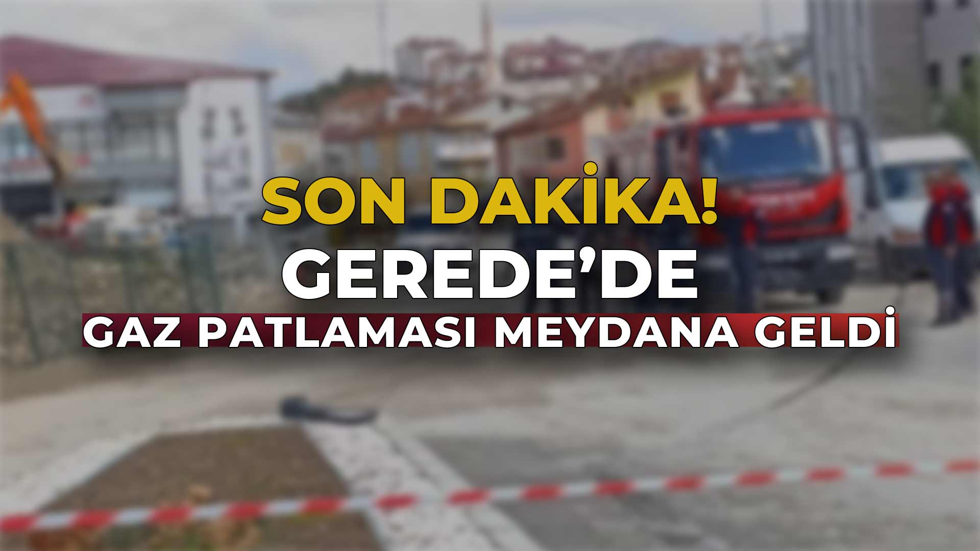 Gerede'de Gaz Patlaması Meydana Geldi22