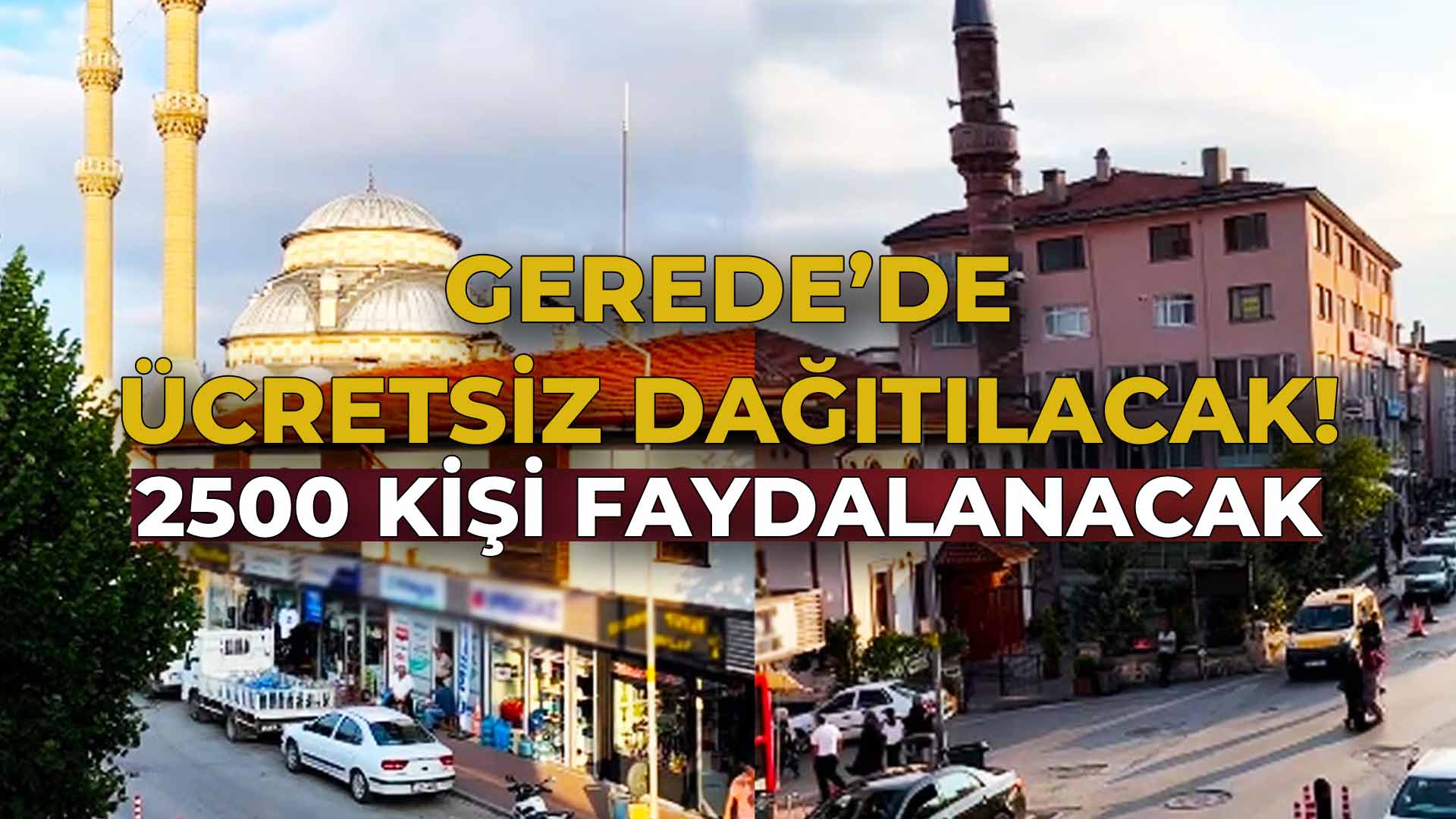 Gerede'de Ücretsiz Dağıtılacak! 2500 Kişi