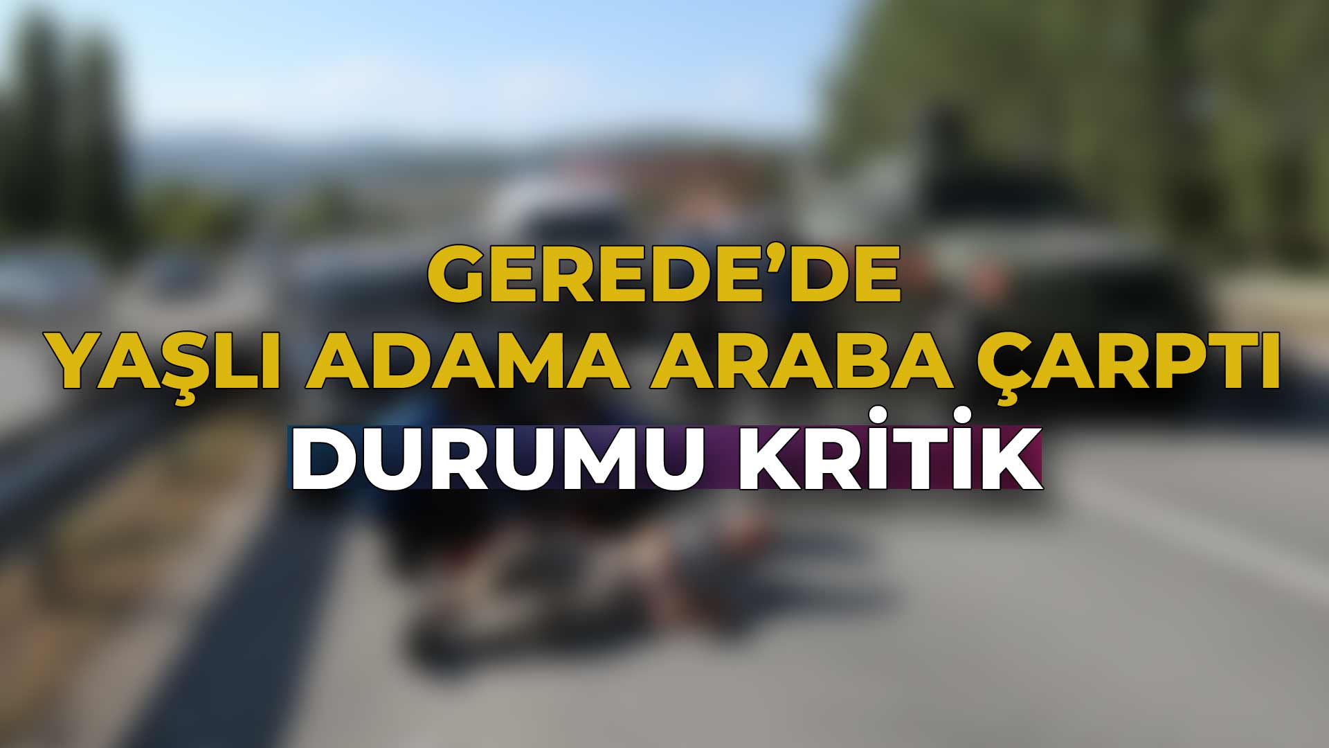 Gerede’de Yaşlı Adama Araba Çarptı