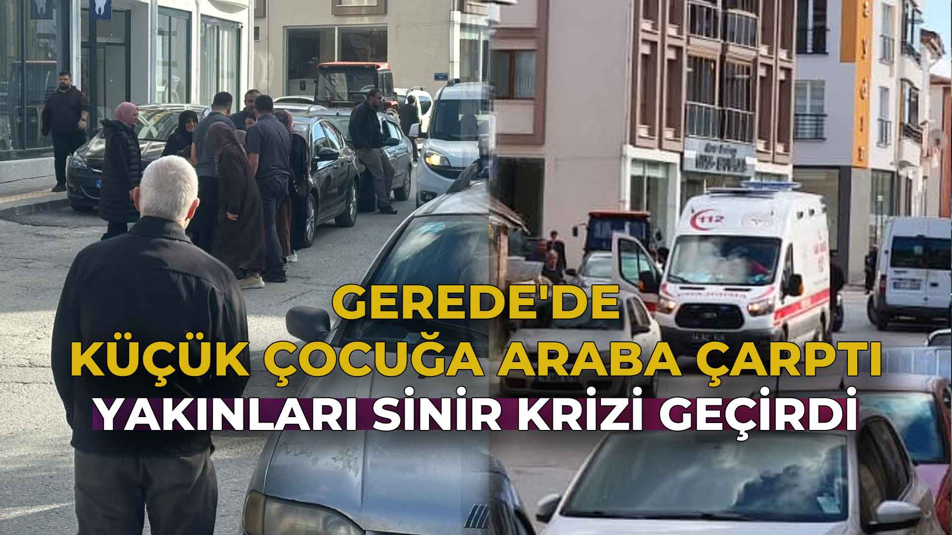 Gerede'de Yola Fırlayan Küçük Çocuğa Araba Çarptı