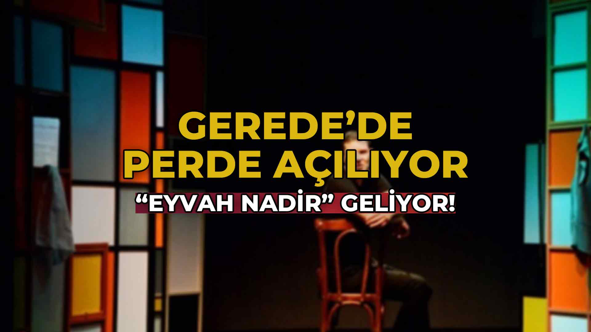 Gerede’de2 Perde Açılıyor