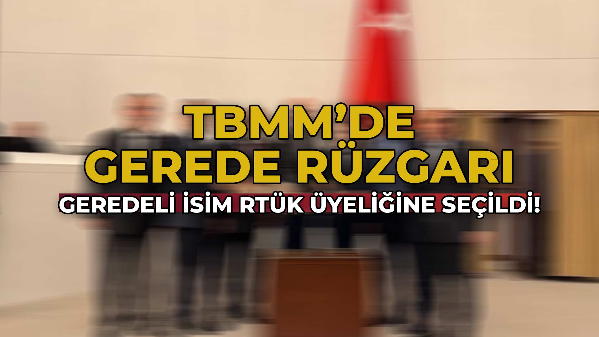 Geredeli İsim RTÜK Üyeliğine Seçildi22