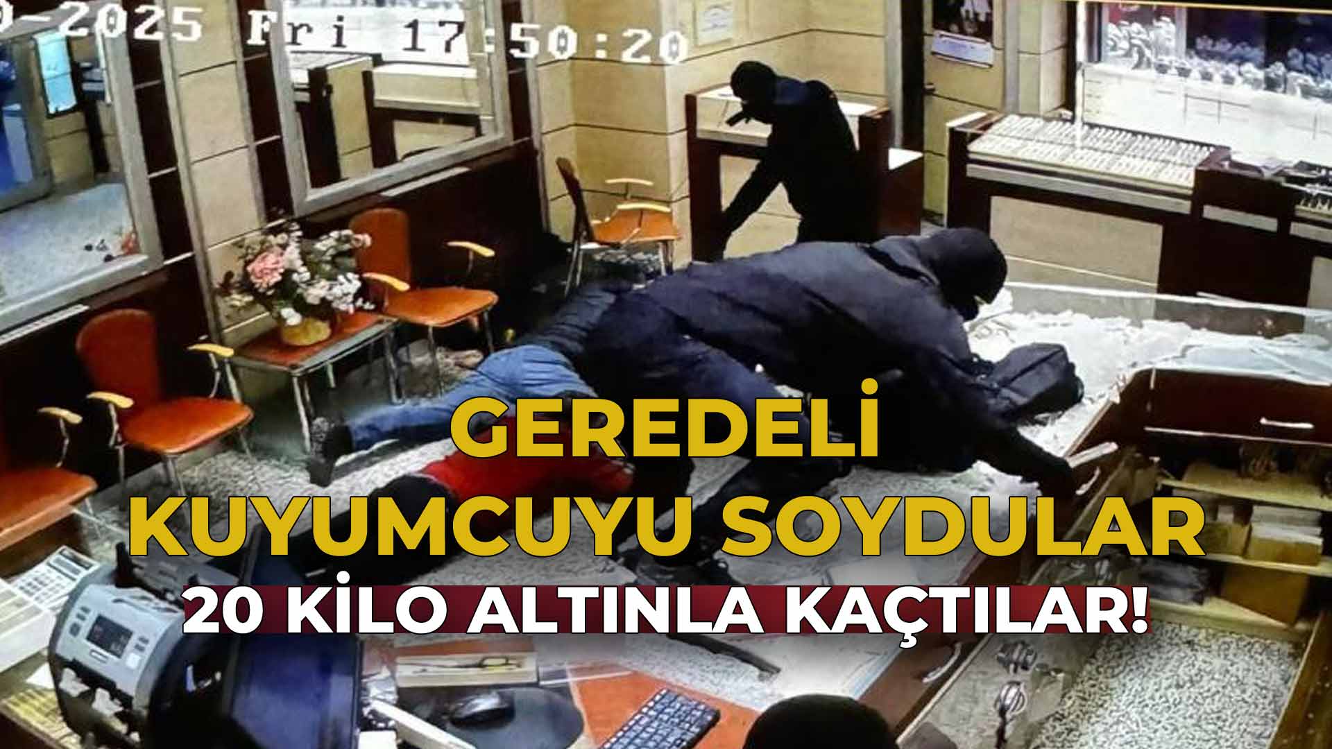 Geredeli Kuyumcuyu Soydular 20 Kilo Altınla Kaçtılar