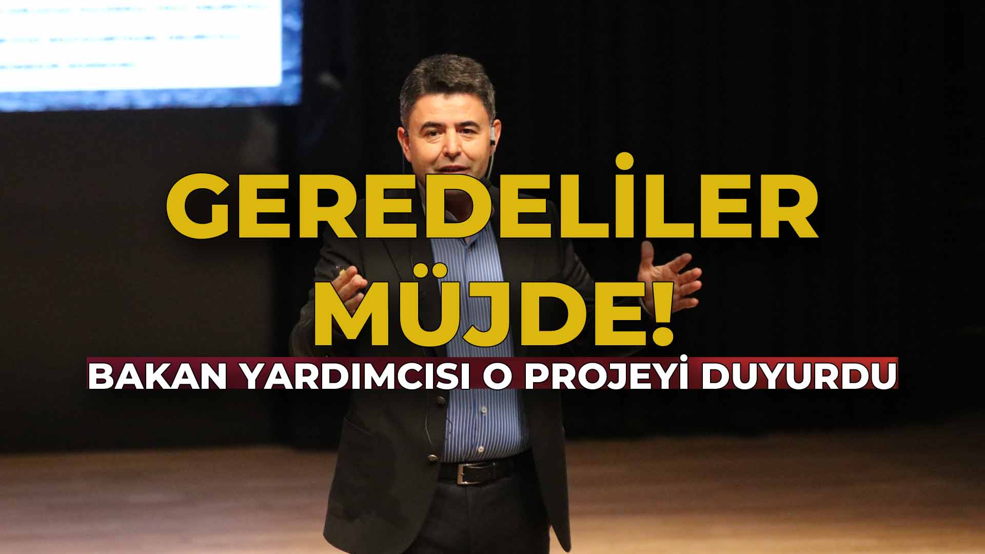 Geredeliler Müjde! Bakan Yardımcısı