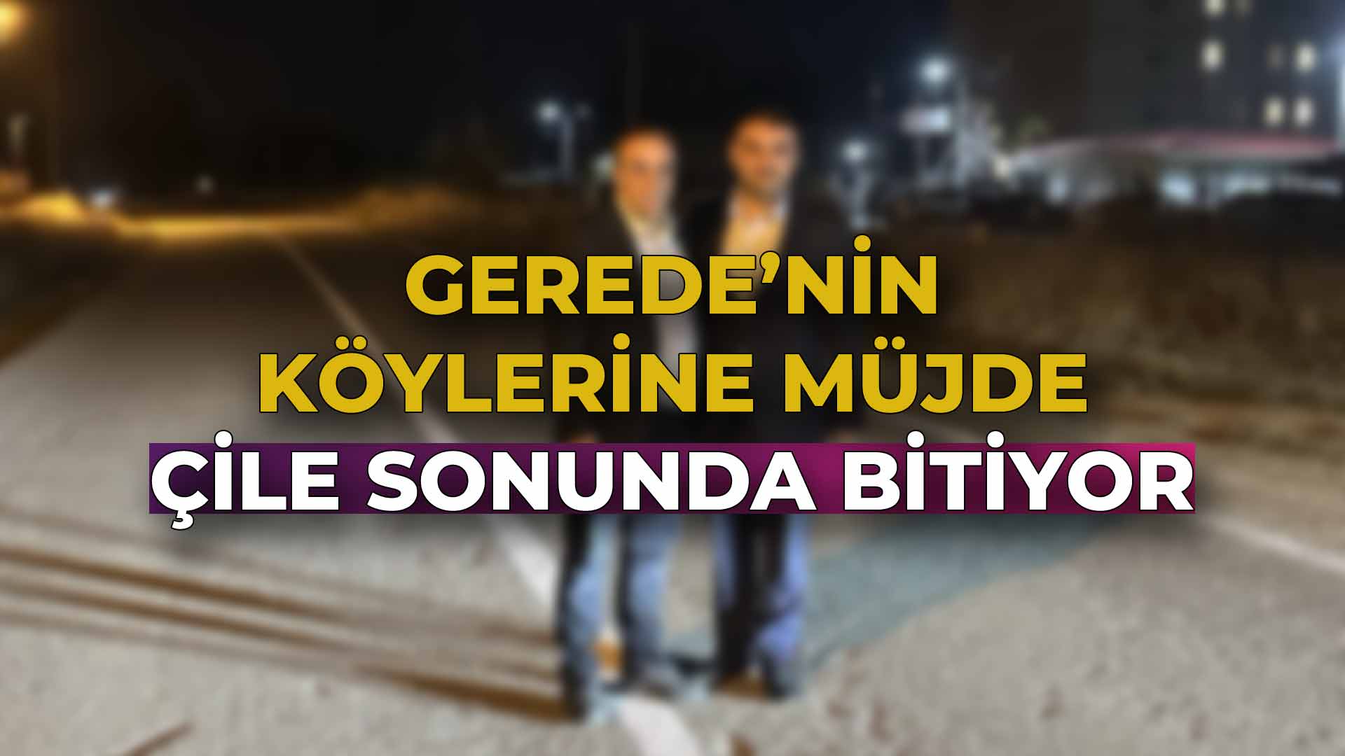 Gerede'nin Köylerine Müjde! Çile Sonunda Bitiyor