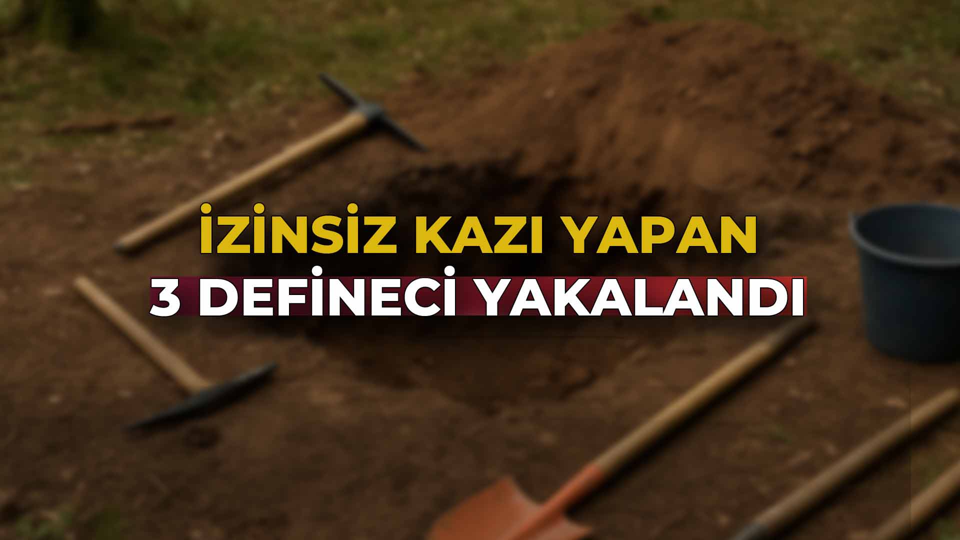 İzinsiz Kazı Yapan 3 Defineci Yakalandı