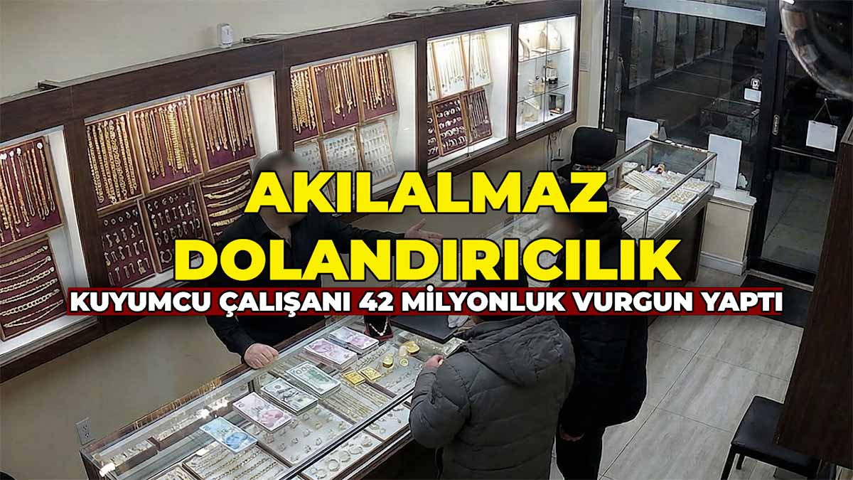 Kuyumcu Çalışanı 42 Milyonluk Vurgun Yaptı
