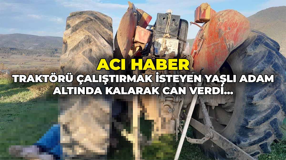 Yaşlı Adam Traktörü Çalıştırmak İstedi Canından Oldu