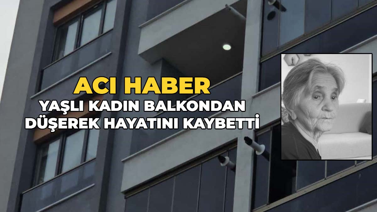 Yaşlı Kadın Balkondan Düşerek Hayatını Kaybetti