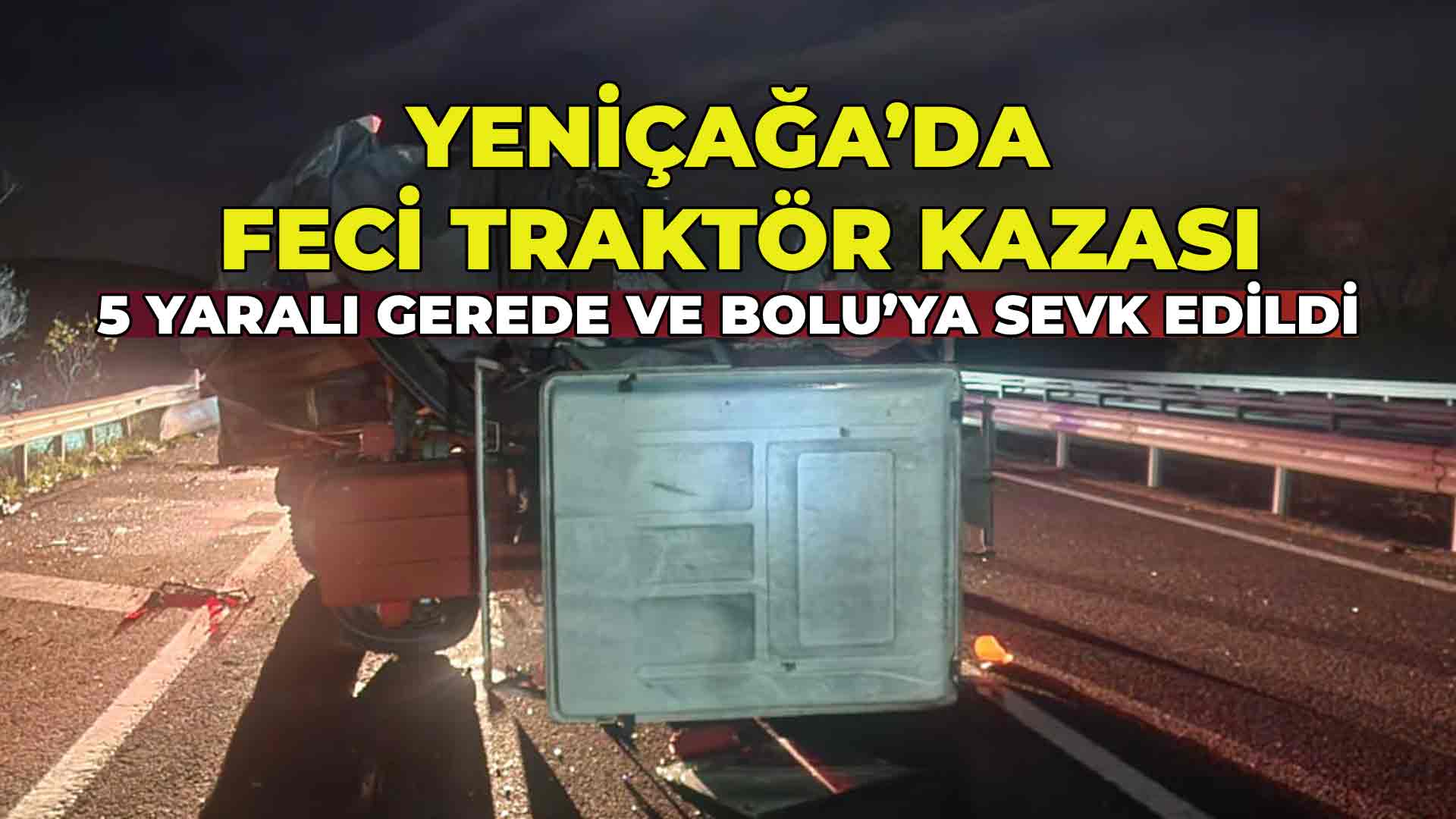 Yeniçağa’da Feci Traktör Kazası 5 Yaralı Gerede