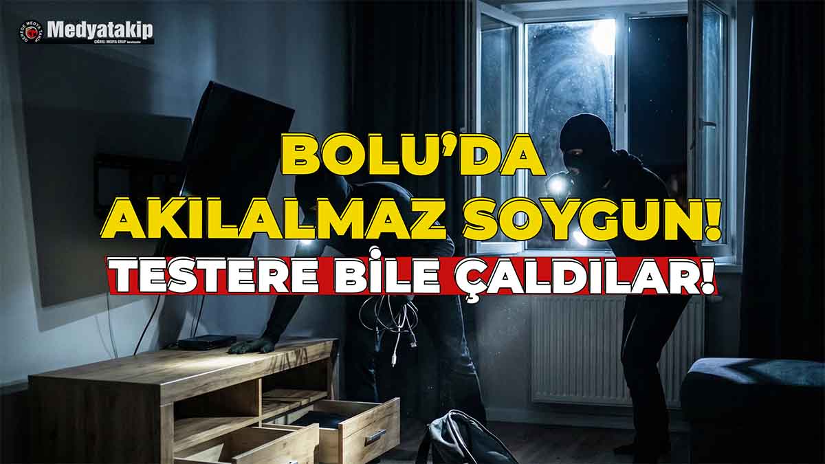 Bolu'da Akılalmaz Soygun