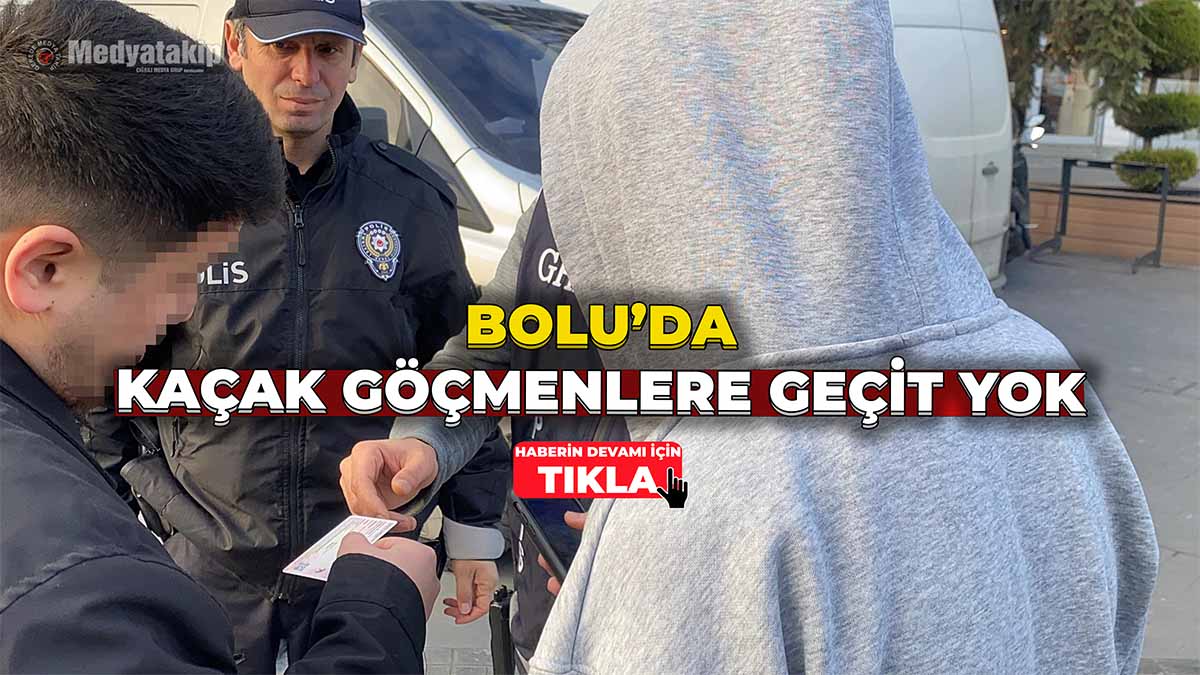 Bolu’da Kaçak Göçmenlere Geçit Yok