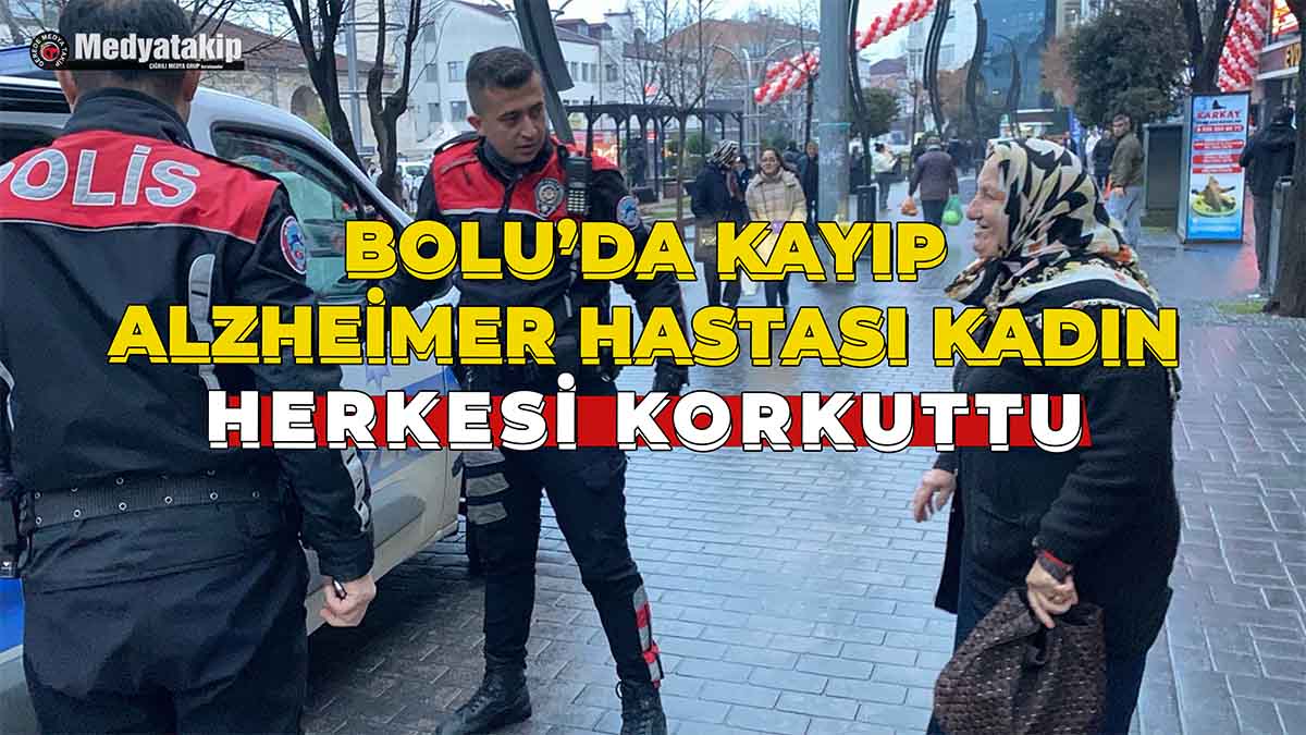 Bolu’da Kayıp Alzheimer Hastası Kadın Herkesi Korkuttu
