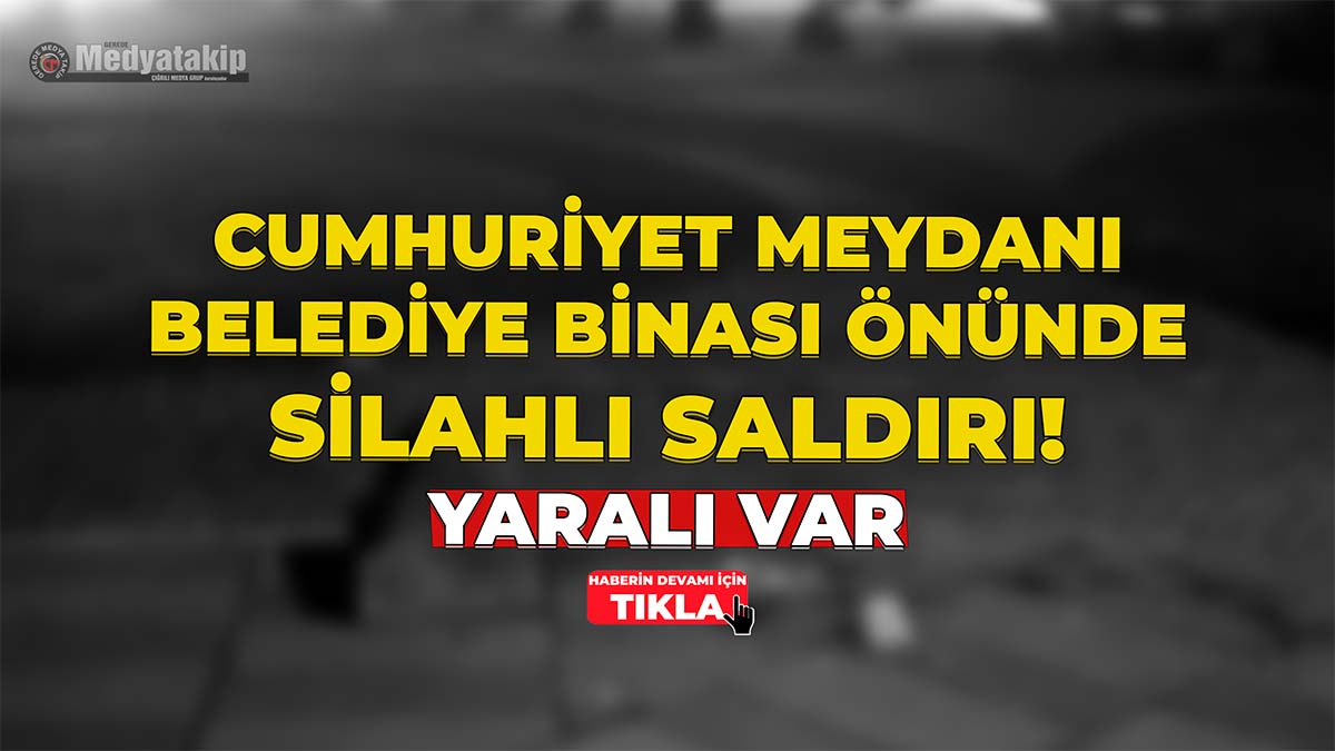 Cumhuriyet Meydanı Belediye Binası Önünde Silahlı Saldırı