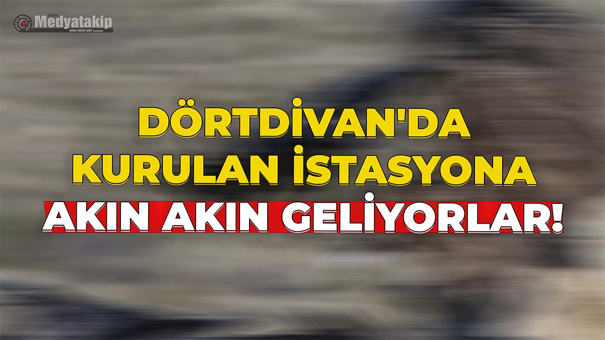 Dörtdivan'da Kurulan İstasyona Akın Akın Geliyorlar