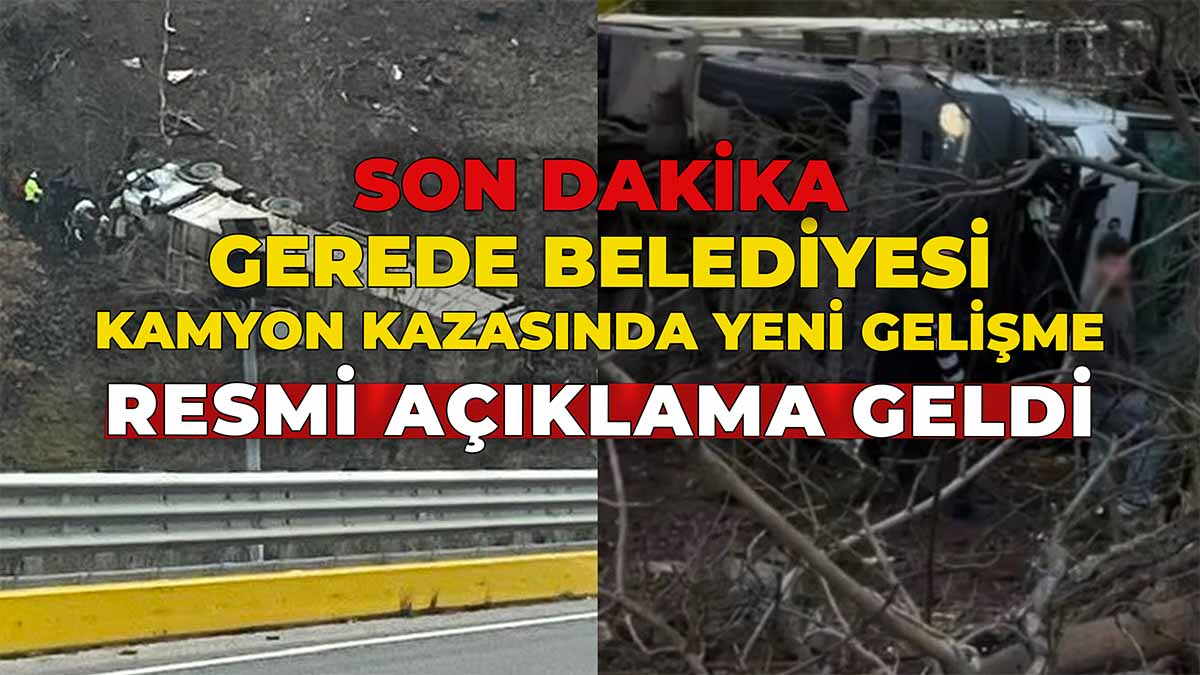 Gerede Belediyesi Kamyon Kazasında Yeni Gelişme