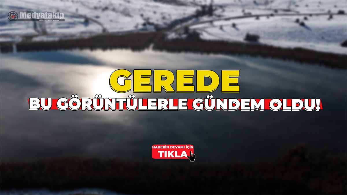 Gerede Bu Görüntülerle Gündem Oldu